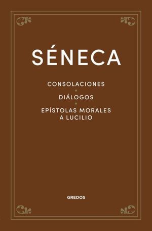 CONSOLACIONES. DIALOGOS. EPISTOLAS MORALES A LUCILIO